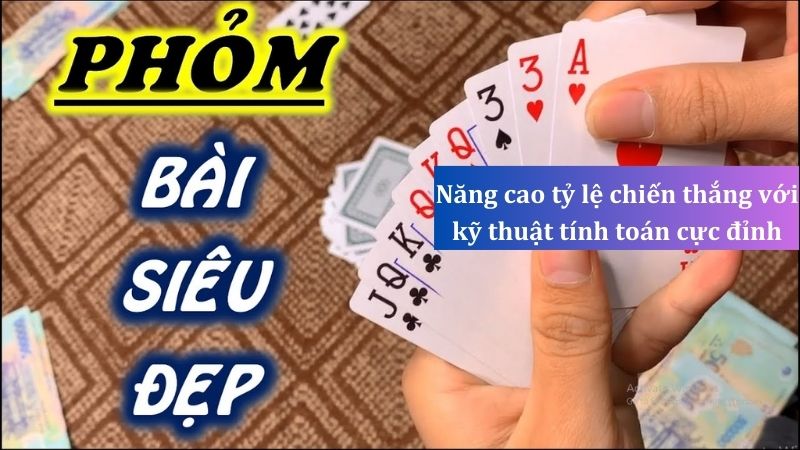 Bí quyết chơi bài Phỏm thành công với kỹ thuật tính toán