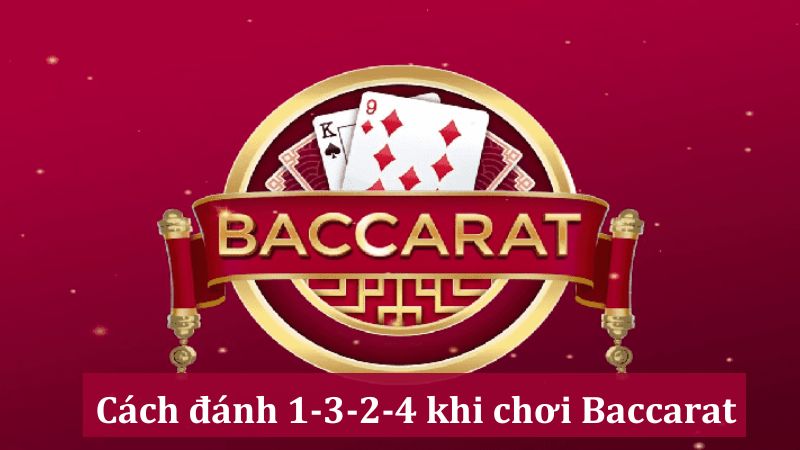 Hướng dẫn đánh 1-3-2-4 trong Baccarat một cách chi tiết