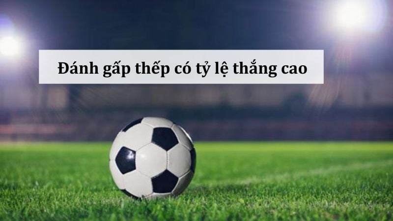 Tuyệt chiêu đánh gấp thếp khi cá độ bóng đá